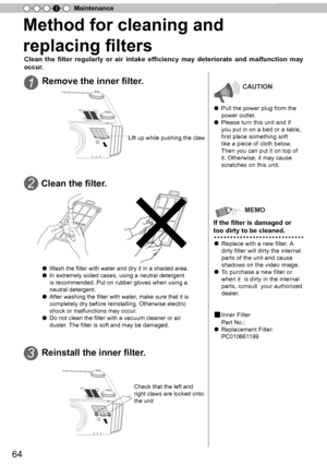 Page 6464
Maintenance
4
Method for cleaning and 
replacing filters
C
le an  th e filt e r r e g ula rly  o r a ir  in ta ke e ffic ie n cy m ay d ete rio ra te  a n d m alf u nctio n m ay 
occur .
Remove the inner filter .1
2Clean the filter.
● W ash the filter with water and dry it in a shaded area.
● In extremely soiled cases, using a neutral detergent 
is recommended. Put on rubber gloves when using a 
neutral detergent.
● After washing the filter with water , make sure that it is 
completely dry before...