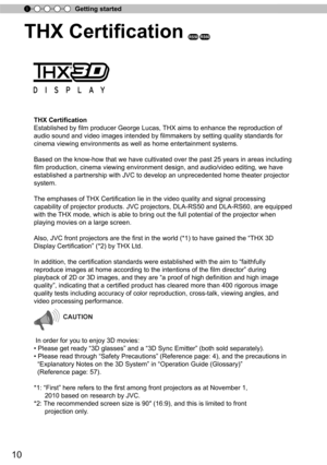 Page 1010
Getting started
THX Certification RS50RS50RS60
THX Certification
Established by film producer George Lucas, THX aims to enhance the reproduction of 
audio sound and video images intended by filmmakers by setting quality standards for 
cinema viewing environments as well as home entertainment systems.
Based on the know-how that we have cultivated over the past 25 years in \
areas including 
film production, cinema viewing environment design, and audio/video editing, we have 
established a partnership...