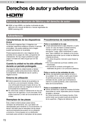 Page 22872
Otros
5
 
Advertencia
D ere ch os d e a u to r y  a d verte n cia
Características de los dispositivos 
D-ILA  
No proyecte imágenes fijas ni imágenes que 
contengan segmentos estáticos durante un período 
prolongado. Las partes estáticas de la imagen 
pueden permanecer en la pantalla.
Preste especial atención a las imágenes de las 
pantallas de los juegos de vídeo y programas de 
ordenadores. No hay ningún problema al jugar 
juego
s normales de vídeo al igual que con las 
películas.
C uan do la  u nid...