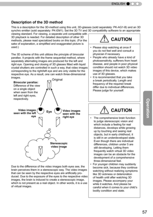 Page 5757
ENGLISH
This is a description for the 3D-method using this unit, 3D-glasses (sold separately: PK-AG1-B) and an 3D 
synchro emitter (sold separately: PK-EM1). Set the 3D TV and 3D compatibility software to an appropriate 
viewing standard. For viewing, a separate unit compatible with 
3D playback is needed. For detailed description of other 3D 
methods, please read specialized books on this topic. (For the 
sa
ke of explanation, a simplified and exaggerated picture is 
used.)
The 3D scheme of this unit...