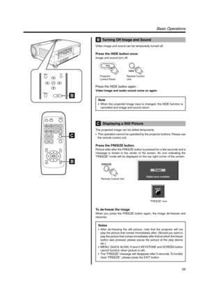 Page 2929
PRESET
MENUEXIT
ENTER
HIDE
QUICK ALIGN. PC VIDEOVOLUME
PRESET HIDE
ENTER
MENU EXITFREEZE
OPERATE
V-KEYSTONEH-KEYSTONESCREENDIGITAL
ZOOM
FOCUS
W
S
HIDE
HIDE
Projector: 
Control PanelRemote Control 
Unit
Digital zoom available
Frozen
FREEZE
“FREEZE” icon
FREEZE
Remote Control Unit
Basic Operations
  Turning Off Image and Sound
Video image and sound can be temporarily turned off.
Press the HIDE button once:
Image and sound turn off.
Press the HIDE button again:
Video Image and audio sound come on again....