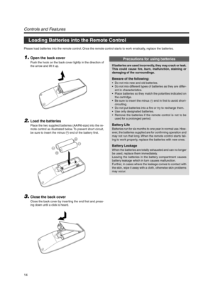 Page 1414
Loading Batteries into the Remote Control
Please load batteries into the remote control. Once the remote control starts to work erratically, replace the batteries.
Controls and Features
1.Open the back cover
Push the hook on the back cover lightly in the direction of
the arrow and lift it up.
2.Load the batteries
Place the two supplied batteries (AA/R6-size) into the re-
mote control as illustrated below. To prevent short circuit,
be sure to insert the minus · end of the battery first.
3.Close the...