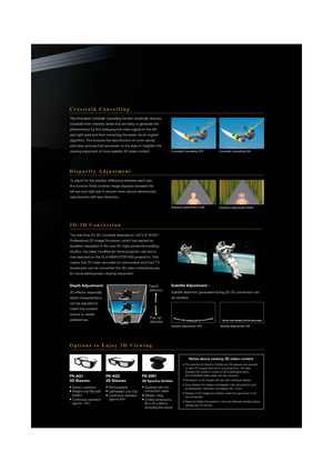 Page 5Crosstalk Cancelling
Disparity Adjustment
The innovative Crosstalk Cancelling function drastically reduces 
crosstalk from intensity levels that are likely to generate this 
phenomenon by ﬁ rst analysing the video signal for the left 
and right eyes and then correcting the levels via an original 
algorithm. This ensures the reproduction of more natural 
and clear pictures that are easier on the eyes to heighten the 
viewing enjoyment of more realistic 3D video content.
To adjust for the parallax...