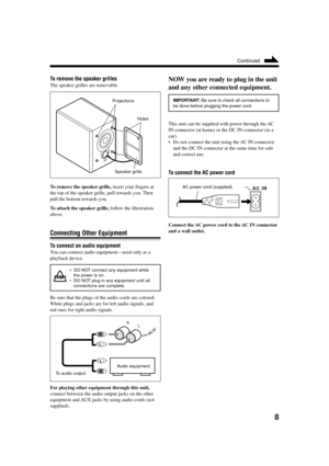 Page 118
Speaker grille
To remove the speaker grille, insert your fingers at
the top of the speaker grille, pull towards you. Then
pull the bottom towards you.
To attach the speaker grille,  follow the illustration
above.
Connecting Other Equipment
To connect an audio equipment
You can connect audio equipment—used only as a
playback device.
• DO NOT connect any equipment while
the power is on.
• DO NOT plug in any equipment until all
connections are complete.
Be sure that the plugs of the audio cords are...