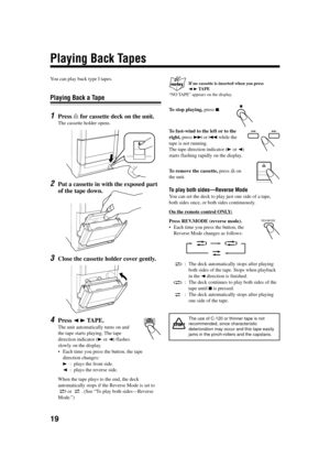 Page 2219
Playing Back Tapes
You can play back type I tapes.
Playing Back a Tape
1Press \b for cassette deck on the unit.
The cassette holder opens.
2Put a cassette in with the exposed part
of the tape down.
3Close the cassette holder cover gently.
4Press  2 3  TAPE.
The unit automatically turns on and
the tape starts playing. The tape
direction indicator ( 3 or  2) flashes
slowly on the display.
• Each time you press the button, the tape
direction changes: 3 : plays the front side.
2 : plays the reverse side....