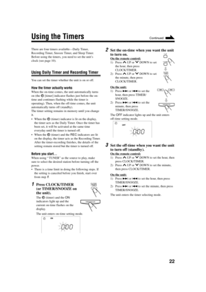 Page 2522
Using the Timers
There are four timers available—Daily Timer,
Recording Timer, Snooze Timer, and Sleep Timer.
Before using the timers, you need to set the unit ’s
clock (see page 10).
Using Daily Timer and Recording Timer
You can set the timer whether the unit is on or off.
How the timer actually works
When the on-time comes, the unit automatically turns
on (the 
 [timer] indicator flashes just before the on-
time and continues flashing while the timer is
operating). Then, when the off-time comes, the...