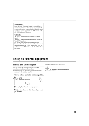 Page 2118
Listening to the External Equipment
You can listen to the external equipment such as MD
recorder, cassette deck, or other auxiliary.
•First, make sure that the external equipment is properly
connected to the unit. (See page 7.)
1Set the volume level to the minimum position.
2Press AUX.
“AU X” appears on the display.
3Start playing the external equipment.
4Adjust the volume level to the level you want
to listen to.
Using an External Equipment
AUX
To exit AUX mode, select other source.
For operation of...