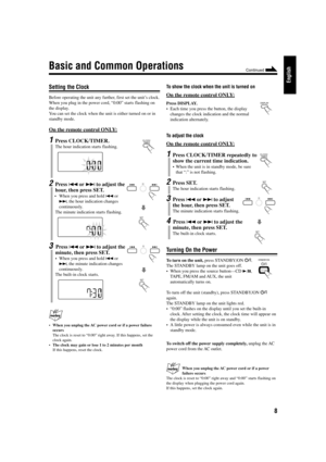 Page 138
English
Basic and Common Operations
Setting the Clock
Before operating the unit any further, first set the unit’s clock.
When you plug in the power cord, “0:00” starts flashing on
the display.
You can set the clock when the unit is either turned on or in
standby mode.
On the remote control ONLY:
1Press CLOCK/TIMER.
The hour indication starts flashing.
2Press 4 or ¢ to adjust the
hour, then press SET.
•When you press and hold 4 or
¢, the hour indication changes
continuously.
The minute indication starts...