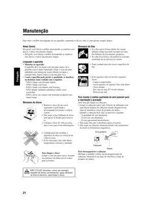 Page 7021
Português
Manutenção
Para obter o melhor desempenho do seu aparelho, mantenha os discos, fitas e o mecanismo sempre limpos.
Notas Gerais
Em geral, você obterá o melhor desempenho se mantiver seus
discos e outros mecanismos limpos.
•Em geral, você obterá o melhor desempenho se mantiver
seus discos e outros mecanismos limpos.
Limpando o aparelho
•Manchas no aparelho
O aparelho deve ser limpo com um pano macio. Se o
aparelho estiver muito manchado, limpe-o com um pano
embebido com detergente neutro...