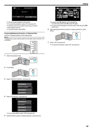 Page 43.
0The file to protect appears on this screen.
0 To cancel the protection, select “NO” and press OK.
0 Press the zoom lever to select the previous or next file.
0 After setting, press OK.
0 To exit the screen, press MENU.
Protecting/Releasing Protection of Selected Files
Protects or releases protection of the selected files.
Memo : To select/move cursor towards up/left or down/right, press the button UP/<
or DOWN/>.
.1Select the playback mode.
.
2Press MENU.
.
3Select “PROTECT/CANCEL” and press OK.
....