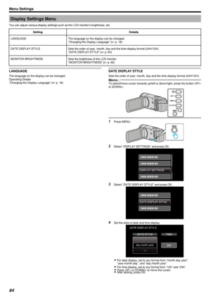 Page 64Display Settings Menu
You can adjust various display settings such as the LCD monitor's brightness, etc.SettingDetailsLANGUAGEThe language on the display can be changed.
“Changing the Display Language” ( A p. 18)DATE DISPLAY STYLESets the order of year, month, day and the time display format (24H/12H).
“DATE DISPLAY STYLE” ( A p. 64)MONITOR BRIGHTNESSSets the brightness of the LCD monitor.
“MONITOR BRIGHTNESS” ( A p. 65)LANGUAGE
The language on the display can be changed.
Operating Details
“Changing...