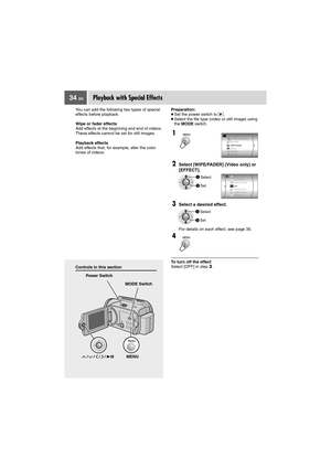 Page 3434 EN
Controls in this section
Playback with Special Effects
You can add the following two types of special 
effects before playback.
Wipe or fader effects
Add effects at the beginning and end of videos. 
These effects cannot be set for still images.
Playback effects
Add effects that, for example, alter the color 
tones of videos.Preparation:
●Set the power switch to  .
●Select the file type (video or still image) using 
the MODE switch.
To turn off the effect
Select [OFF] in step 3.
1
2
Select...