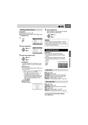 Page 37EN 37
Preparation:
●Set the power switch to  .
●Select the file type (video or still image) using 
the MODE switch.
Preparation:
●For video files: Pause the playback. 
Alternatively, select the file on the index 
screen.
●For still images: Playback the still image. 
Alternatively, select the file on the index 
screen.
FILE: File name
FOLDER: Folder name
DATE/TIME: Date and time of the recording
PB TIME: Playback time (length of the file)
QUALITY: Image quality (pg. 53)
PROTECT: File protection status...