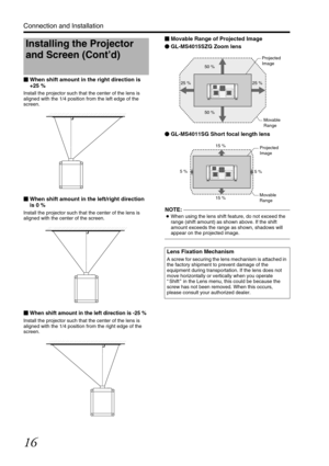 Page 1616
Connection and Installation
When shift amount in the right direction is 
+25 %
Install the projector such that  the center of the lens is 
aligned with the 1/4 position fr om the left edge of the 
screen. 
 When shift amount in the left/right direction 
is 0 %
Install the projector such that  the center of the lens is 
aligned with the center of the screen. 
When shift amount in the  left direction is -25 %
Install the projector such that  the center of the lens is 
aligned with the 1/4 position fr...