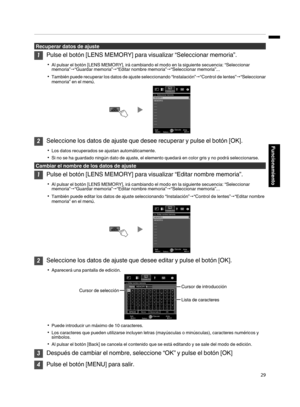 Page 197Recuperar datos de ajuste
1
Pulse el botón [LENS MEMORY] para visualizar “Seleccionar memoria”.
0 Al pulsar el botón [LENS MEMORY], irá cambiando el modo en la siguiente secuencia: “Seleccionar
memoria” "“Guardar memoria”"“Editar nombre memoria” "“Seleccionar memoria”...
0 También  puede recuperar los 
datos 
de ajuste seleccionando “Instalación”"“Control de lentes”"“Seleccionar
memoria” en el menú.
.2
Seleccione los datos de ajuste que desee recuperar y pulse el botón [OK].
0 Los...