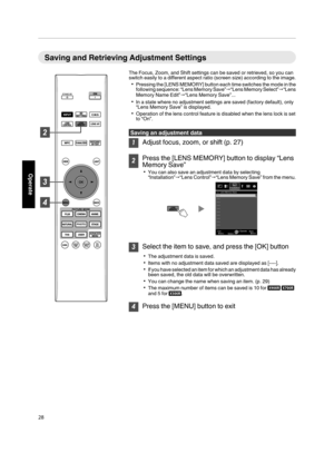 Page 28Saving and Retrieving Adjustment Settings
The Focus, Zoom, and Shift settings can be saved or retrieved, so you can
switch easily to a 
different 
aspect ratio (screen size) according to the image.
0 Pressing the [LENS MEMORY]  button 

each time switches the mode in the
following sequence: “Lens Memory Save” "“Lens Memory Select”"“Lens
Memory Name Edit” "“Lens Memory Save”...
0 In a state where no adjustment settings are saved (factory default), only
“Lens Memory Save” is displayed.
0...