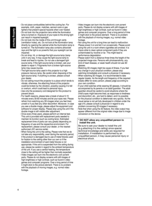 Page 4.
4Getting Started-
-
-
-
-
-
-
-
-
-
-Do not place combustibles behind the cooling fan. For 
example, cloth, paper, matches, aerosol cans or gas 
lighters that present special hazards when over heated.
Do not look into the projection lens while the illumination 
lamp is turned on. Exposure of your eyes to the strong light 
can result in impaired eyesight.
Do not look into the inside of this unit through vents 
(ventilation holes), etc. Do not look at the illumination lamp 
directly by opening the...