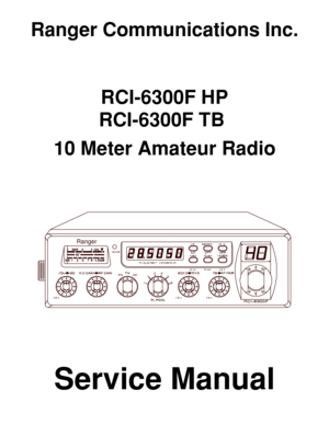 Page 1Ranger Communications Inc.  
 
 
 
 
 
 
 RCI-6300F HP  
             RCI-6300F TB 
 
10 Meter Amateur Radio 
 
 
 
 
 Ranger 
 
 
 
 
 
Service Manual 
  