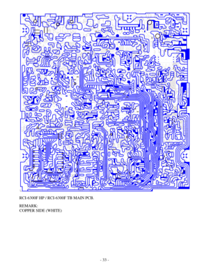 Page 34 - 33 - 
  
RCI-6300F HP / RCI-6300F TB MAIN PCB. 
 
REMARK: 
COPPER SIDE (WHITE) 
 
 
 
 
 
 
 
 
  