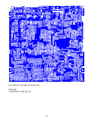 Page 33 - 33 - 
 
 
RCI-6900 HP / RCI-6900 TB MAIN PCB 
 
REMARK: 
COMPONENT SIDE (BLUE) 
 
 
 
 
 
 
 
 
 
 
  