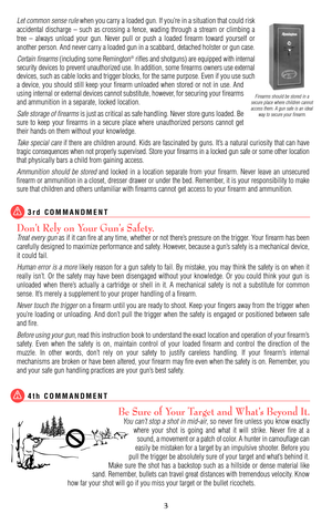 Page 3Let common sense rulewhen you carry a loaded gun. If you’re in a situation that could risk
accidental discharge – such as crossing a fence, wading through a stream or climbing a
tree – always unload your gun. Never pull or push a loaded firearm toward yourself or
another person. And never carry a loaded gun in a scabbard, detached holster or gun case.
Certain firearms(including some Remington
®rifles and shotguns) are equipped with internal
security devices to prevent unauthorized use. In addition, some...