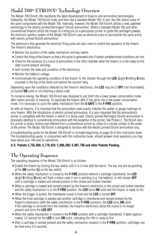 Page 8Model 700™ETRONX™Technology Overview
The Model 700 EtronX rifle represents the latest development in firearms and ammunition technologies.
Outwardly, the Model 700 EtronX looks and feels like a standard Model 700. In fact, the rifle shares many of 
the same components with the Model 700. Internally, however, the Model 700 EtronX utilizes a new, patented
technology to fire electric primed Remington
®EtronX ammunition. Where a standard Model 700 and other 
conventional firearms utilize the impact of a...