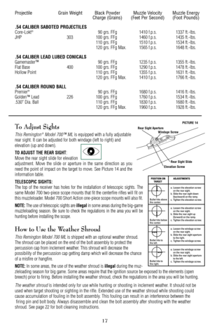 Page 17Projectile Grain Weight Black Powder Muzzle Velocity Muzzle Energy
Charge (Grains) (Feet Per Second) (Foot Pounds)
.54 CALIBER SABOTED PROJECTILES
Core-Lokt
®90 grs. FFg 1410 f.p.s. 1337 ft.-lbs.
JHP 303 100 grs. FFg 1460 f.p.s. 1435 ft.-lbs.
110 grs. FFg 1510 f.p.s. 1534 ft.-lbs.
120 grs. FFg Max. 1565 f.p.s. 1648 ft.-lbs.
.54 CALIBER LEAD LUBED CONICALS
Gamemaster™ 90 grs. FFg 1235 f.p.s. 1355 ft.-lbs.
Flat Base 400 100 grs. FFg 1290 f.p.s. 1478 ft.-lbs.
Hollow Point 110 grs. FFg 1355 f.p.s. 1631...