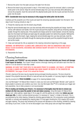 Page 197. Remove the action from the water and pour the water from the bore.
8. Remove the breech plug and proceed to step 9. If the breech plug cannot be removed, attach a screw type
bullet puller to the ramrod. Keep the ramrod directed away from your face and body while attempting to
remove the projectile. Insert the ramrod with the attached bullet puller into the muzzle and twist the bullet
puller into the bullet.
NOTE: Considerable force may be necessary to fully engage the bullet puller into the bullet....