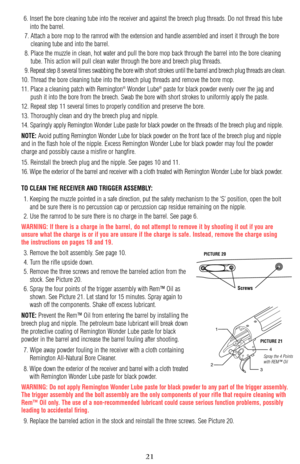 Page 216. Insert the bore cleaning tube into the receiver and against the breech plug threads. Do not thread this tube
into the barrel.
7. Attach a bore mop to the ramrod with the extension and handle assembled and insert it through the bore
cleaning tube and into the barrel.
8. Place the muzzle in clean, hot water and pull the bore mop back through the barrel into the bore cleaning
tube. This action will pull clean water through the bore and breech plug threads. 
9. Repeat step 8 several times swabbing the...