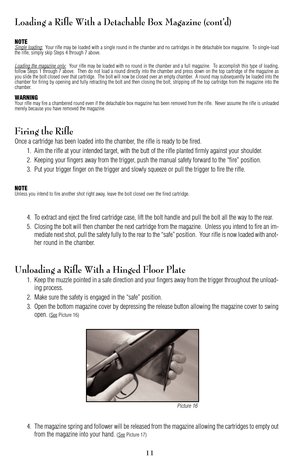 Page 11Loading a Rifle With a Detachable Box Magazine (cont’d)
NOTESingle loading:Your rifle may be loaded with a single round in the chamber and no cartridges in the detachable box magazine.  To singleload
the rifle, simply skip Steps 4 through 7 above.
Loading the magazine only:Your rifle may be loaded with no round in the chamber and a full magazine.  To accomplish this type of loading,
follow Steps 1 through 7 above.  Then do not load a round directly into the chamber and press down on the top cartridge of...