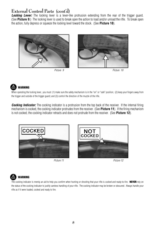 Page 88
External Control Parts  (cont’d)
Locking Lever:The locking lever is a leverlike protrusion extending from the rear of the trigger guard.
(See 
Picture 9.)  The locking lever is used to break open the action to load and/or unload the rifle.  To break open
the action, fully depress or squeeze the locking level toward the stock.  (See 
Picture 10).
WARNING
When operating the locking lever,  you must: (1) make sure the safety mechanism is in the “on” or “safe” position;  (2) keep your fingers away from
the...