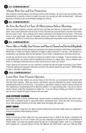 Page 44
7th COMMANDMENT
Always Wear Eye and Ear Protection.
Wear protective shooting glasses and hearing protectionwhen shooting.  Be sure to wear eye protection when
disassembling or cleaning a firearm to protect your eyes from springs and other tensioned parts.  Continued
exposure to shooting noise can permanently damage your hearing.
8th COMMANDMENT
Be Sure the Barrel is Clear of Obstructions Before Shooting.
With your firearm completely unloaded, open the action and make sure there are no obstructions or...