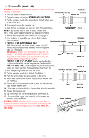 Page 1515
To Disassemble (Model 11-87)
WARNING:Check the chamber and the magazine to make sure there are
no shells in the firearm.
1. Point the firearm in a safe direction.
2. Engage the safety mechanism. 
RED BAND WILL NOT SHOW.
3. Pull the operating handle fully rearward until the bolt is held open
by the carrier latch.
4. Unscrew and remove the magazine cap. 
5. Slide the fore-end forward and remove it from the magazine tube. 
NOTE:A gas cylinder collar is used on 12-ga. models only. 
11-87 12-ga. Super...