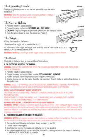 Page 9The Operating Handle
The operating handle is used to pull the bolt rearward to open the action.
See Picture 7.
WARNING:When the operating handle is forward as shown in Picture 7,
the bolt is closed and the firearm can be fired.
The Carrier Release
1. Point the firearm in a safe direction. 
2. Engage the safety mechanism. 
RED BAND WILL NOT SHOW.
3. CAUTION:Keep your fingers away from the ejection port and operating handle. 
4. Push the carrier release to close the action. See Picture 8.
The Trigger...