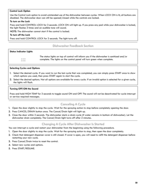 Page 1919
Dishwasher Feedback Section
Canceling A Cycle
1.Open the door slightly to stop the cycle. Wait for the spraying action to stop before completely opening the door. 
2.Press CANCEL/DRAIN button once. The Cancel/Drain light will light up.
3.Close the door within 3 seconds. The dishwasher starts a drain cycle (if water remains in bottom of dishwasher). Let the 
dishwasher drain completely. The Cancel/Drain light turns off after 2 minutes.
Changing A Cycle After Dishwasher Is Started
You can interrupt a...