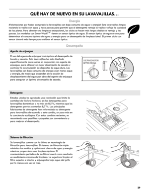 Page 2929
QUÉ HAY DE NUEVO EN SU LAVAVAJILLAS…
Energía 
¡Felicitaciones por haber comprado la lavavajillas con bajo consumo de agua y energía! Esta lavavajillas limpia 
rociando la vajilla con agua y hace pausas para permitir que el detergente remoje la vajilla y afloje la suciedad 
de los platos. Para obtener una limpieza excepcional, los ciclos se hacen más largos debido al remojo y las 
pausas. Los modelos con SmartWash
® tienen un sensor óptico de agua. El sensor óptico de agua se usa para 
determinar el...