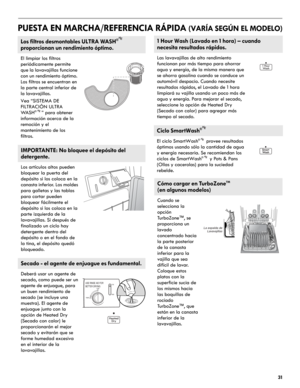 Page 3131
PUESTA EN MARCHA/REFERENCIA RÁPIDA (VARÍA SEGÚN EL MODELO)
        
    
Los filtros desmontables ULTRA WASH®
proporcionan un rendimiento óptimo.
El limpiar los filtros 
periódicamente permite 
que la lavavajillas funcione 
con un rendimiento óptimo. 
Los filtros se encuentran en 
la parte central inferior de 
la lavavajillas.
Vea “SISTEMA DE 
FILTRACIÓN ULTRA 
WA S H
®” para obtener 
información acerca de la 
remoción y el 
mantenimiento de los 
filtros.
IMPORTANTE: No bloquee el depósito del...