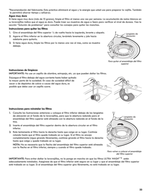 Page 3333 *Recomendación del fabricante: Esta práctica eliminará el agua y la energía que usted usa para preparar la vajilla. También 
le permitirá ahorrar tiempo y esfuerzo.
Agua muy dura
Si tiene agua muy dura (más de 15 granos), limpie el filtro al menos una vez por semana. La acumulación de restos blancos en 
su lavavajillas indica que el agua es dura. Puede traer sus muestras de agua a Sears para verificar el nivel de dureza. Vea la 
sección “Solución de problemas” para consultar los consejos para quitar...