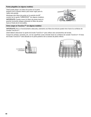 Page 4040
Puntas plegables (en algunos modelos) 
Usted puede plegar una hilera de puntas en la parte 
posterior de la canasta inferior para hacer lugar para la 
vajilla más grande.
Mantenga esta hilera de puntas en la posición de 60° 
cuando use la opción TURBOZONE
TM (en algunos modelos).
IMPORTANTE: Cuando mueva la hilera de puntas hacia la 
posición horizontal, pliegue solamente la hilera de puntas 
hacia el frente de la lavavajillas.
Cómo cargar en TURBOZONE™ (en algunos modelos) 
IMPORTANTE: Para un...