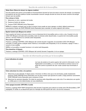 Page 4444
Sección de control de la lavavajillas
Sección de información provista por la lavavajillas
Delay Hours (Horas de retraso) (en algunos modelos)
Use esta opción para poner la lavavajillas en funcionamiento durante las horas de menos consumo de energía. Las empresas 
proveedoras de servicios públicos locales recomiendan consumir energía durante las horas de menos consumo de energía 
siempre que sea posible. 
Para retrasar el inicio
1.Seleccione un ciclo y opciones de lavado.
2.Presione el botón de...