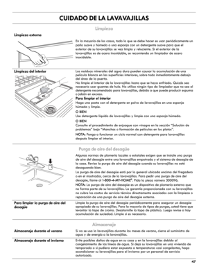 Page 4747
CUIDADO DE LA LAVAVAJILLAS
Limpieza
Purga de aire del desagüe
Almacenaje
Limpieza externa
En la mayoría de los casos, todo lo que se debe hacer es usar periódicamente un 
paño suave y húmedo o una esponja con un detergente suave para que el 
exterior de su lavavajillas se vea limpio y reluciente. Si el exterior de la 
lavavajillas es de acero inoxidable, se recomienda un limpiador de acero 
inoxidable.
Limpieza del interiorLos residuos minerales del agua dura pueden causar la acumulación de una...