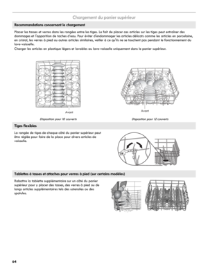 Page 6464
Chargement du panier supérieur
Recommandations concernant le chargement
Placer les tasses et verres dans les rangées entre les tiges. Le fait de placer ces articles sur les tiges peut entraîner des 
dommages et l'apparition de taches d’eau. Pour éviter d'endommager les articles délicats comme les articles en porcelaine, 
en cristal, les verres à pied ou autres articles similaires, veiller à ce qu'ils ne se touchent pas pendant le fonctionnement du
lave-vaisselle. 
Charger les articles en...