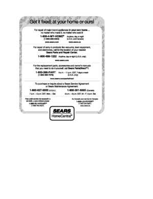 Page 35  
Forrepairofmajorbrandappliancesinyourownhome... 
nomatterwhomadeit,nomatterwhosoldit! 
1-800-4-MY-HOME®Any_me,dayornight 
(1-800-468-4663)(U.SAandCanada) 
www.aelrs.comwwY/.sesrs.cll 
Forrepairofcarry-inproductslikevacuums,lawnequipment, 
andelectronics,callfortheIoca_onofyournearest 
SearsPartsandRepairCenter. 
1-800-488-1222AnyUme,dayornight(U.S.A.only) 
www.seers.com 
Forthereplacementpads,accassodesandc_lneCsmanuals 
_9.tyouneedtodo-it-yourself,callSearsPartsDIrect=1...