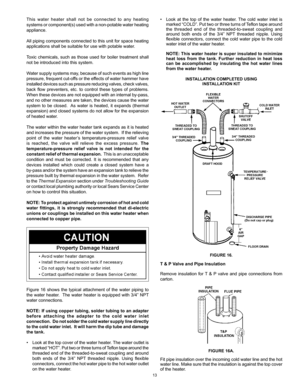 Page 13
13

This  water  heater  shall  not  be  connected  to  any  heating 
systems or component(s) used with a non-potable water heating 
appliance.
All piping components connected to this unit for space heating 
applications shall be suitable for use with potable water.
Toxic  chemicals,  such  as  those  used  for  boiler  treatment  shall 
not be introduced into this system.
Water supply systems may, because of such events as high line 
pressure, frequent cut-offs or the effects of water hammer have...