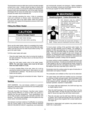 Page 15
15

The temperature-pressure relief valve must be manually operated 
at  least  once  a  year.    Caution  should  be  taken  to  ensure  that 
(1) no one is in front of or around the outlet of the temperature-
pressure relief valve discharge line, and (2) the water manually 
discharged will not cause any bodily injury or property damage 
because the water may be extremely hot.
If  after  manually  operating  the  valve,  it  fails  to  completely 
reset  and  continues  to  release  water,  immediately...