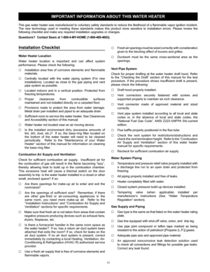 Page 1111
Installation  Checklist                                                  
Water Heater Location
Water heater location is important and can affect system 
performance. Please check the following:
□  Installation area free of corrosive elements and flammable 
materials.
□  Centrally located with the water piping system (For new 
installations). Located as close to the gas piping and vent 
pipe system as possible.
□  Located indoors and in a vertical position. Protected from 
freezing temperatures.
□...