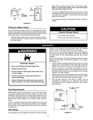 Page 1515
 
BACK
SIDES
TOP
VIEWSIDESVENT
FRONT
24” MINIMUM
FOR SERVICETOP
TO 
CEILING
FIGURE 10.
Filling  the  Water  Heater                                                                                                                                          
Never use this water heater unless it is completely full of water.  
To prevent damage to the tank, the tank must be ﬁ lled with water.  
Water must ﬂ ow from the hot water faucet before turning “ON” gas 
to the water heater. To ﬁ ll the water heater...