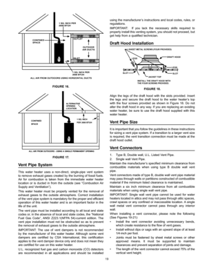 Page 1919
1 SQ. INCH PER
2000 BTUH
CONFINED
SPACE
1 SQ. INCH PER
2000 BTUHINLETOUTLET
OUTDOOR
AIR DUCTS
ALL AIR FROM OUTDOORS USING HORIZONTAL DUCTS
FIGURE 16.
ALTERNATIVE
OPENING
LOCATION
1 SQ. INCH 
PER 3000 BTUH CONFINED
SPACE
ALL AIR FROM OUTDOORS - USING A SINGLE PERMANENT OPENING
FIGURE 17.
Vent  Pipe  System                                                   
This water heater uses a non-direct, single-pipe vent system 
to remove exhaust gases created by the burning of fossil fuels. 
Air for combustion is...