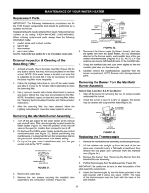 Page 2929
MAINTENANCE OF YOUR WATER HEATER
Replacement  Parts                                                      
IMPORTANT: The following maintenance procedures are for 
the FVIR System components and should be performed by a 
qualified technician.
Replacement parts may be ordered from Sears Parts and Service 
Centers or by calling 1-800-4-MY-HOME (1-800-469-4663). 
When ordering replacement parts, always have the following 
information ready:
1.  model, serial, and product number
2.  type of gas
3. item...