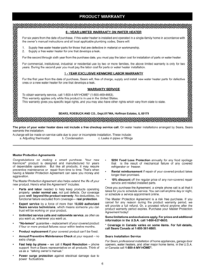 Page 66
6 - YEAR LIMITED WARRANTY ON WATER HEATER
For six years from the date of purchase, if this water heater is installed and operated in a single-family home in accordance with 
the owner’s manual instructions and all local applicable plumbing codes, Sears will:
1.  Supply free water heater parts for those that are defective in material or workmanship.
2.  Supply a free water heater for one that develops a leak.
For the second through sixth year from the purchase date, you must pay the labor cost for...
